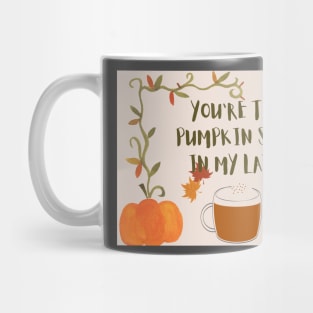 You are the pumpkin spice in my latte Mug